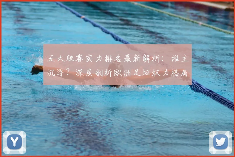 五大联赛实力排名最新解析:谁主沉浮?深度剖析欧洲足坛权力格局