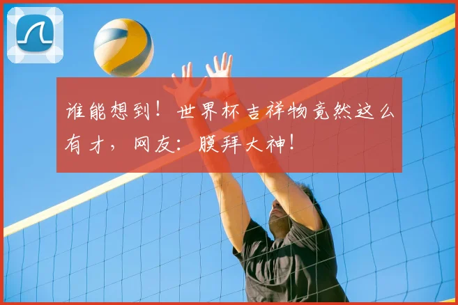 谁能想到!世界杯吉祥物竟然这么有才,网友:膜拜大神!