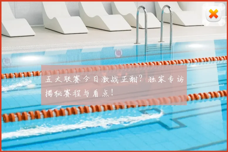 五大联赛今日激战正酣?独家专访揭秘赛程与看点!